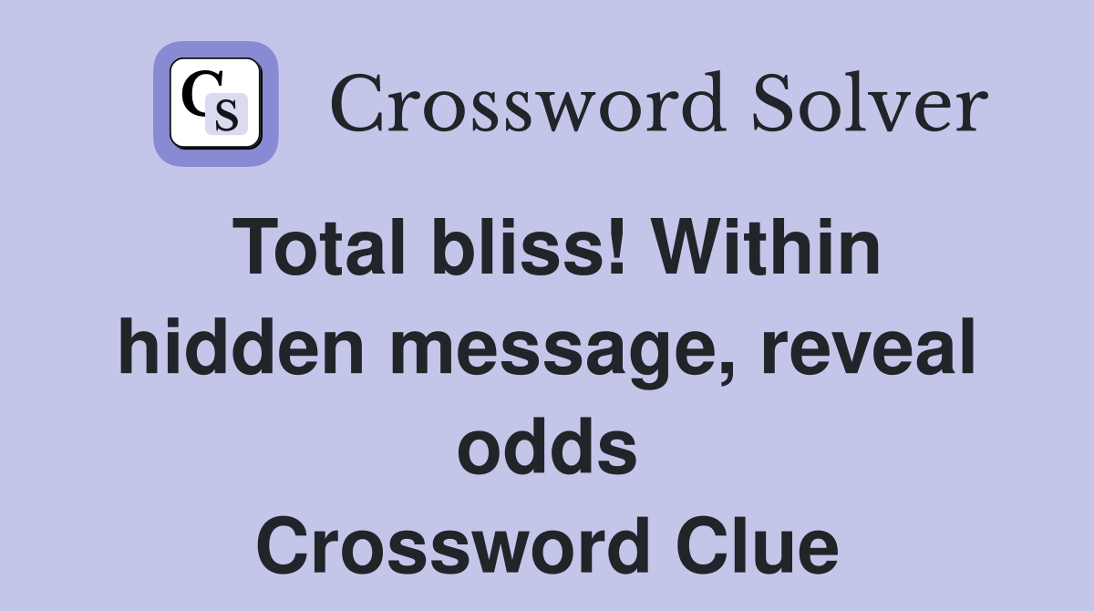 Total bliss! Within hidden message, reveal odds Crossword Clue