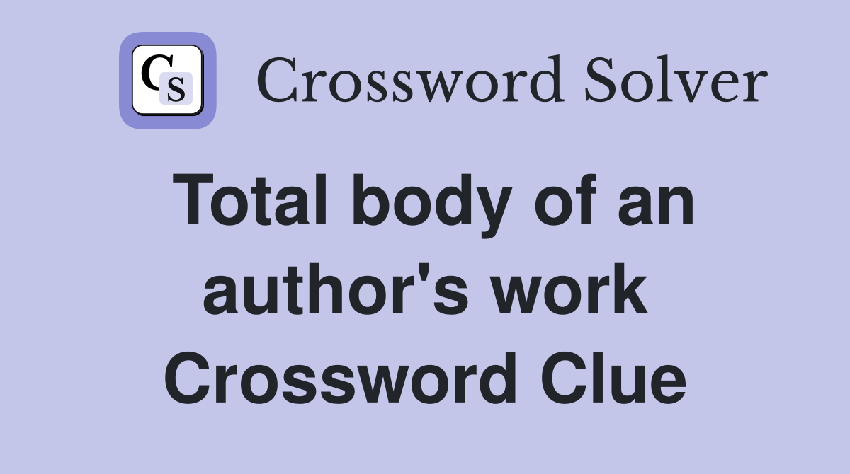 Total body of an author's work Crossword Clue