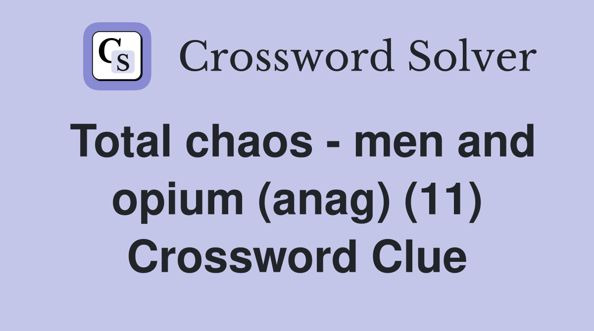 Total chaos - men and opium (anag) (11) Crossword Clue