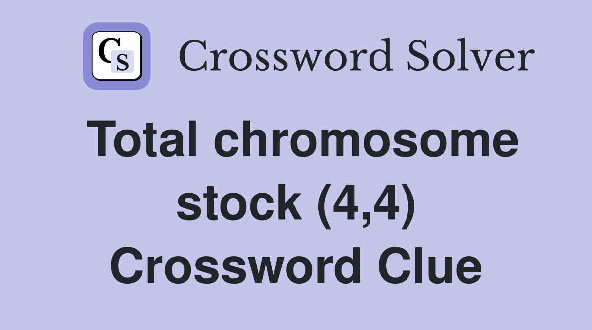 Total chromosome stock (4,4) Crossword Clue