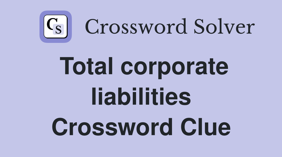 Total corporate liabilities Crossword Clue
