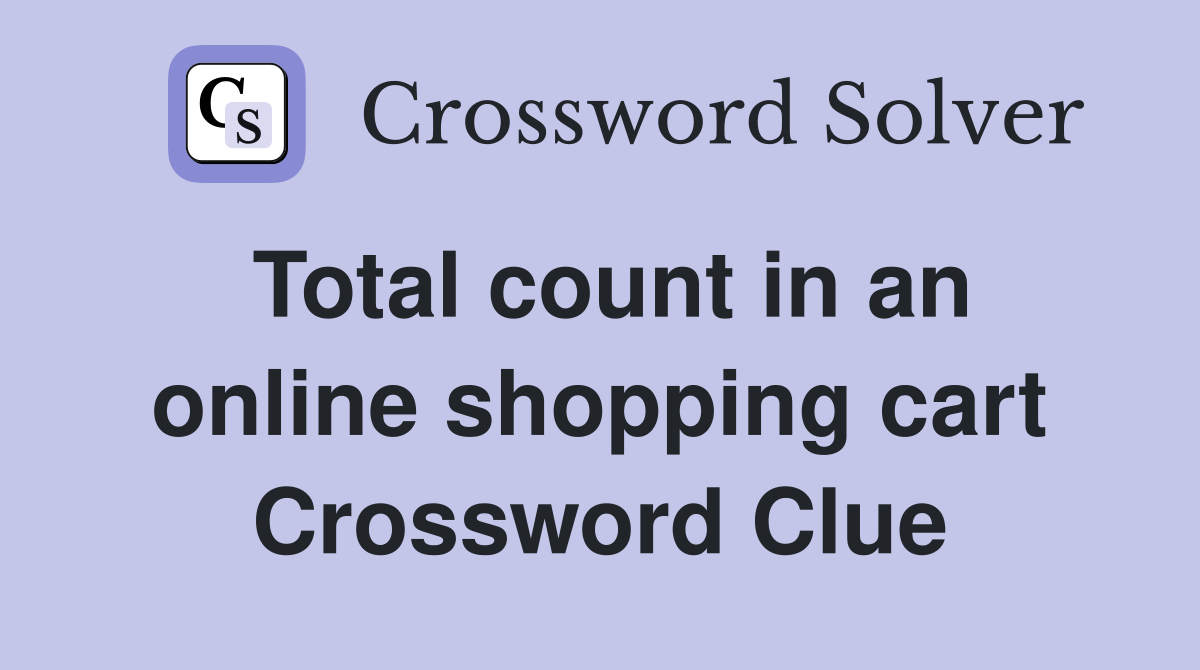 Total count in an online shopping cart Crossword Clue