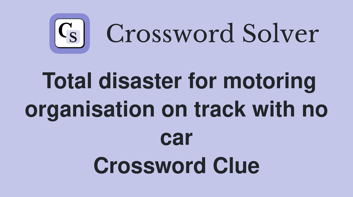 Total disaster for motoring organisation on track with no car Crossword Clue