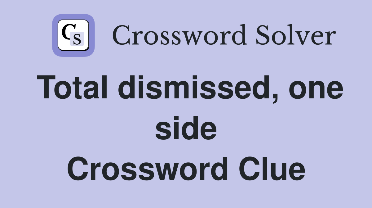 Total dismissed, one side Crossword Clue