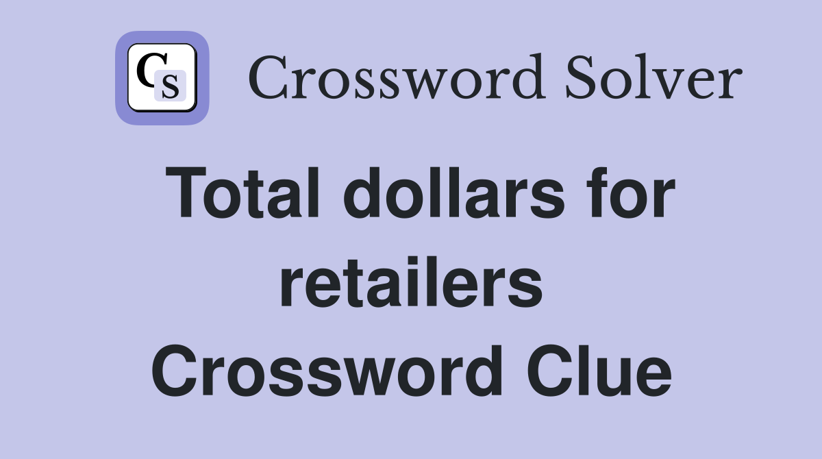 Total dollars for retailers Crossword Clue