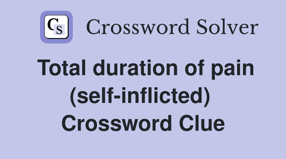 Total duration of pain (self-inflicted)  Crossword Clue