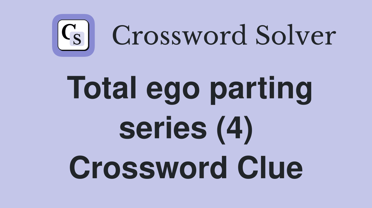 Total ego parting series (4) Crossword Clue