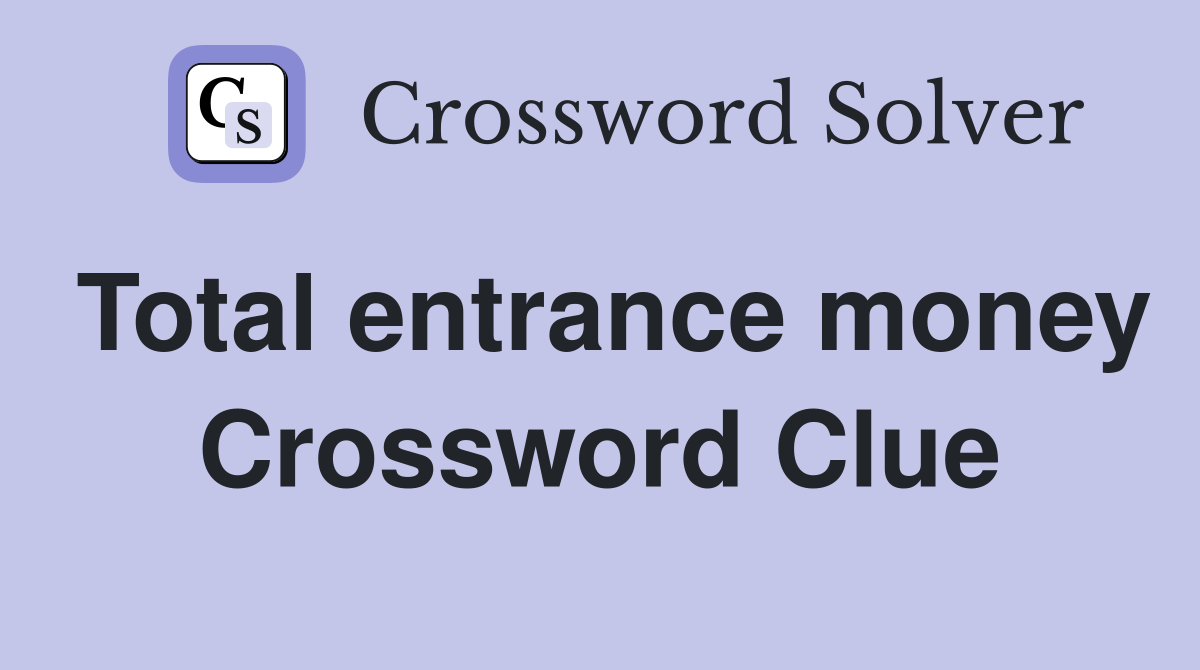 Total entrance money Crossword Clue