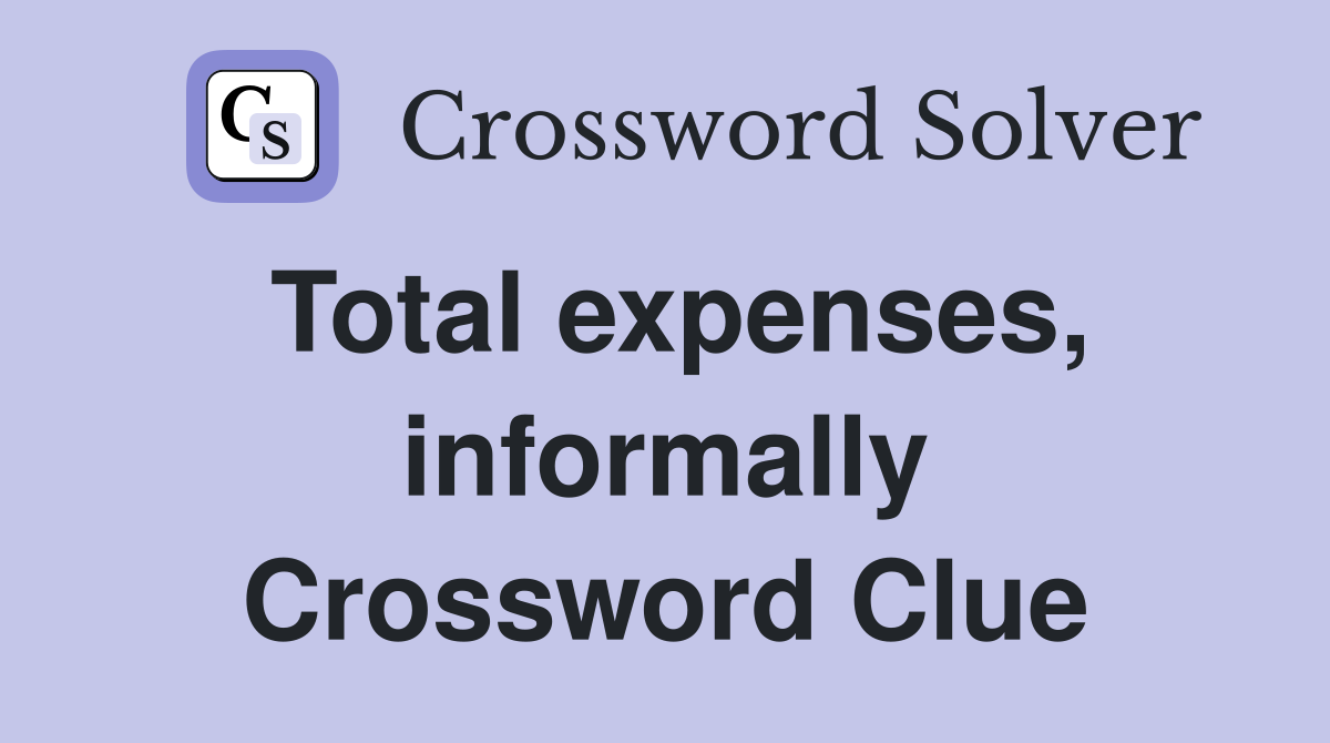 Total expenses, informally Crossword Clue