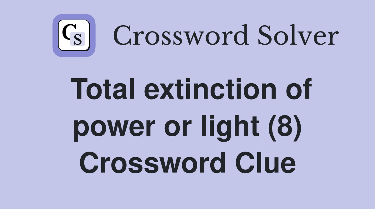 Total extinction of power or light (8) Crossword Clue