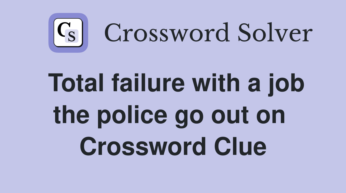 Total failure with a job the police go out on  Crossword Clue