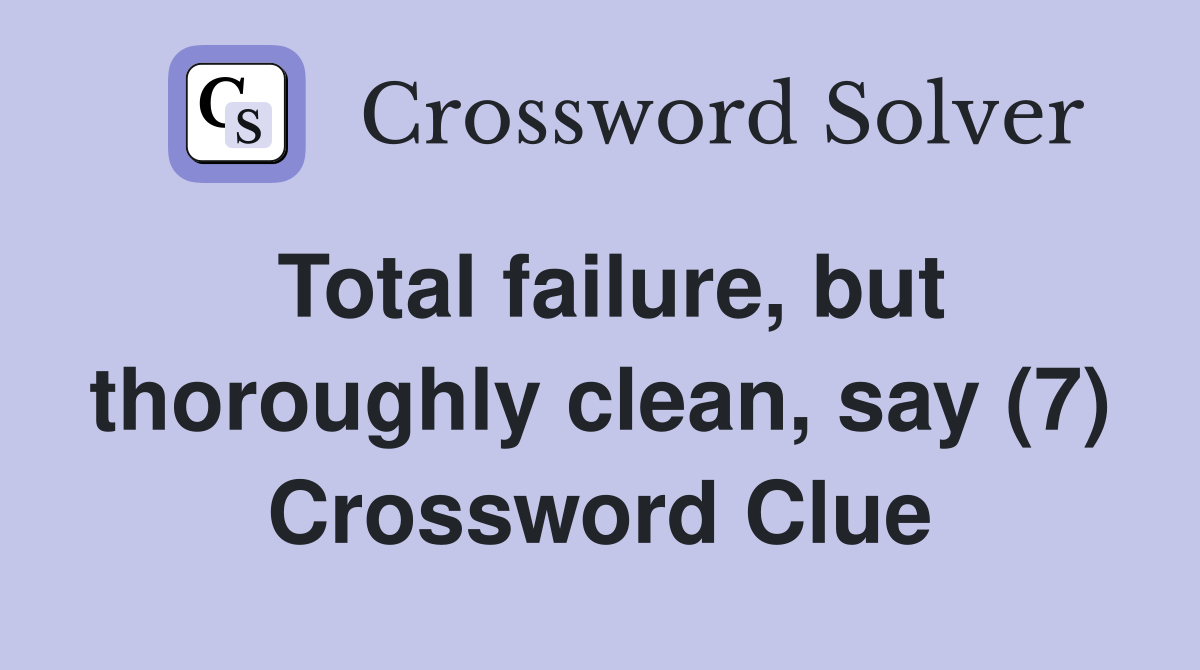 Total failure, but thoroughly clean, say (7) Crossword Clue