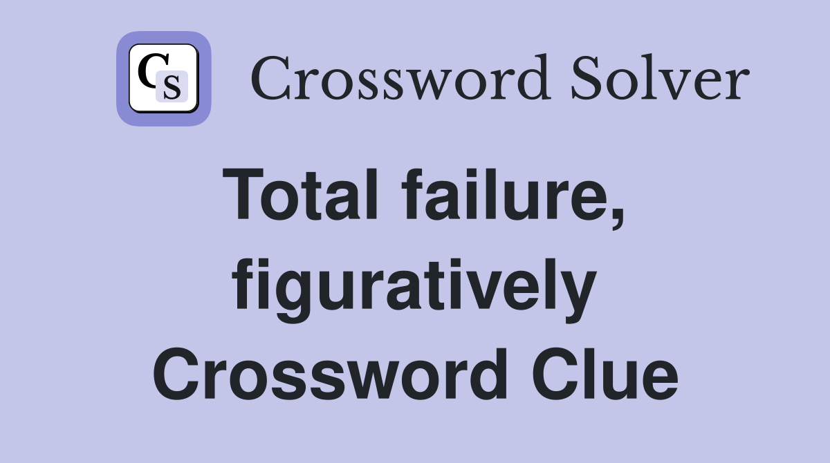 Total failure, figuratively Crossword Clue