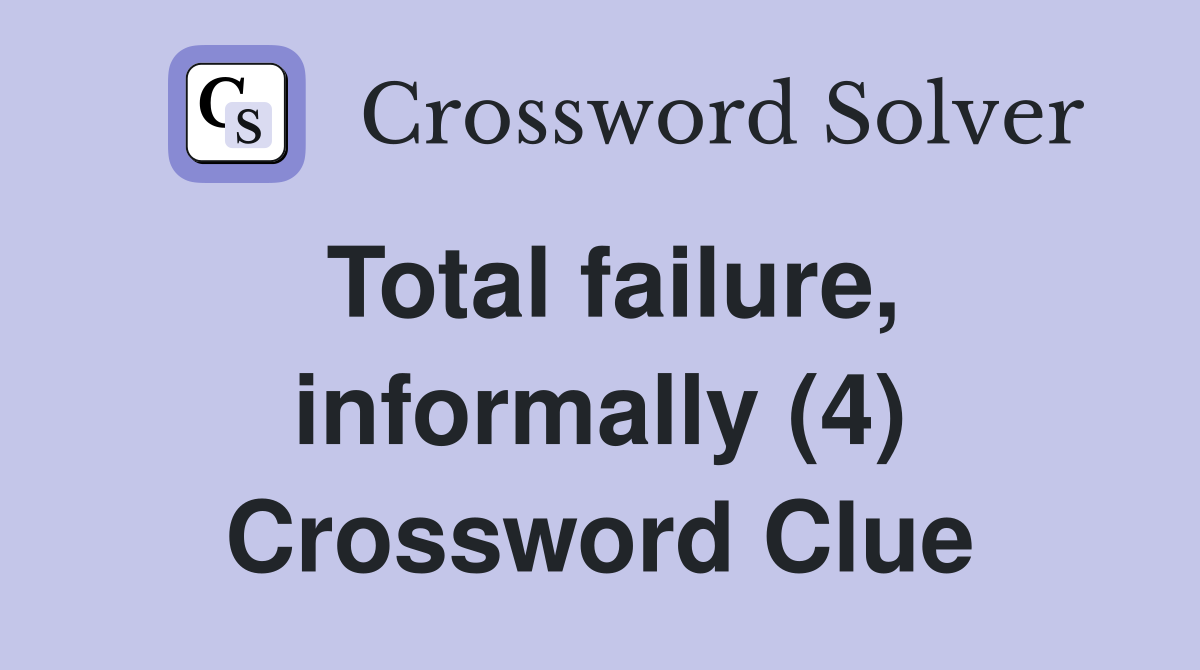 Total failure, informally (4) Crossword Clue