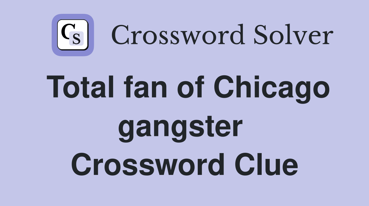 Total fan of Chicago gangster  Crossword Clue