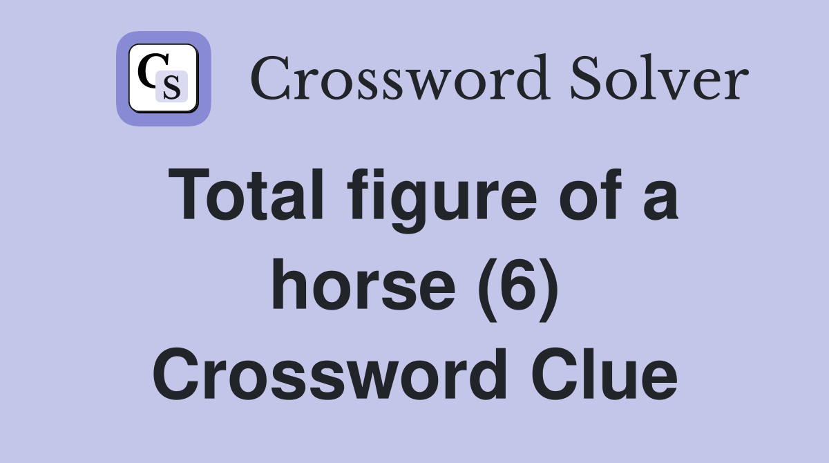 Total figure of a horse (6) Crossword Clue