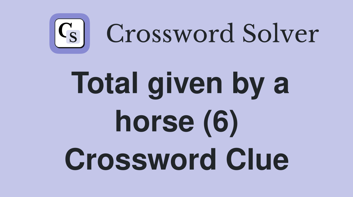 Total given by a horse (6) Crossword Clue