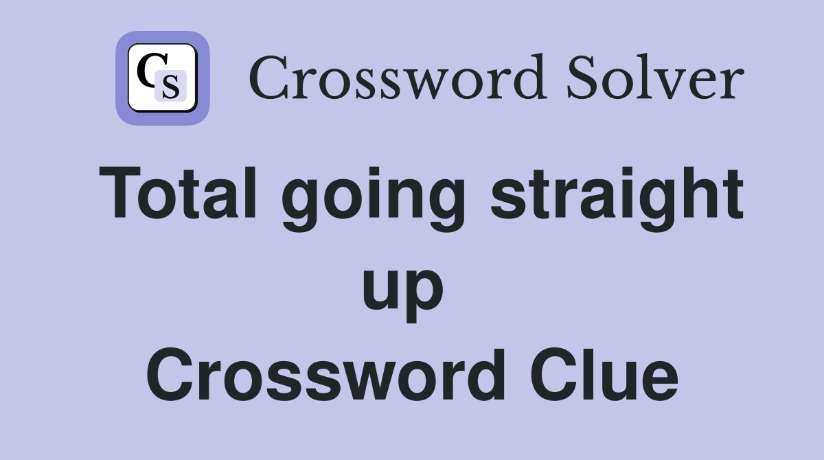 Total going straight up  Crossword Clue