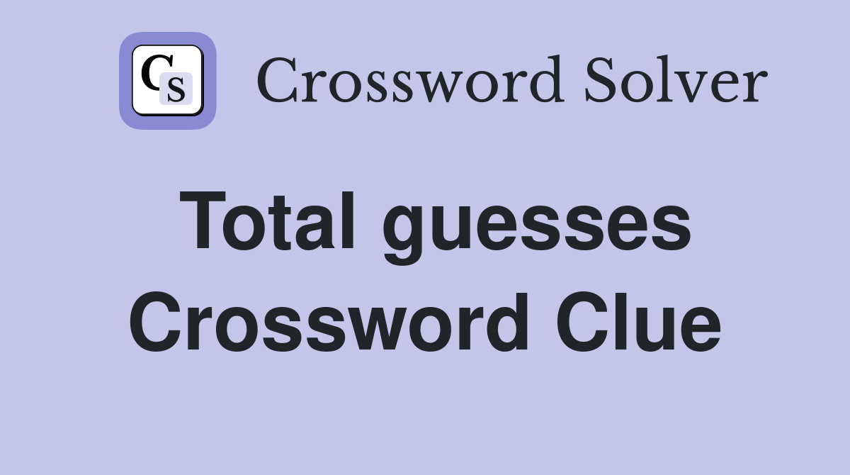 Total guesses Crossword Clue