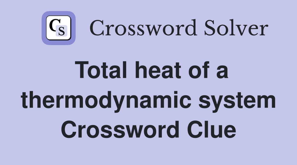 Total heat of a thermodynamic system Crossword Clue
