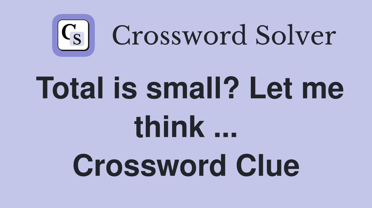 Total is small? Let me think ... Crossword Clue