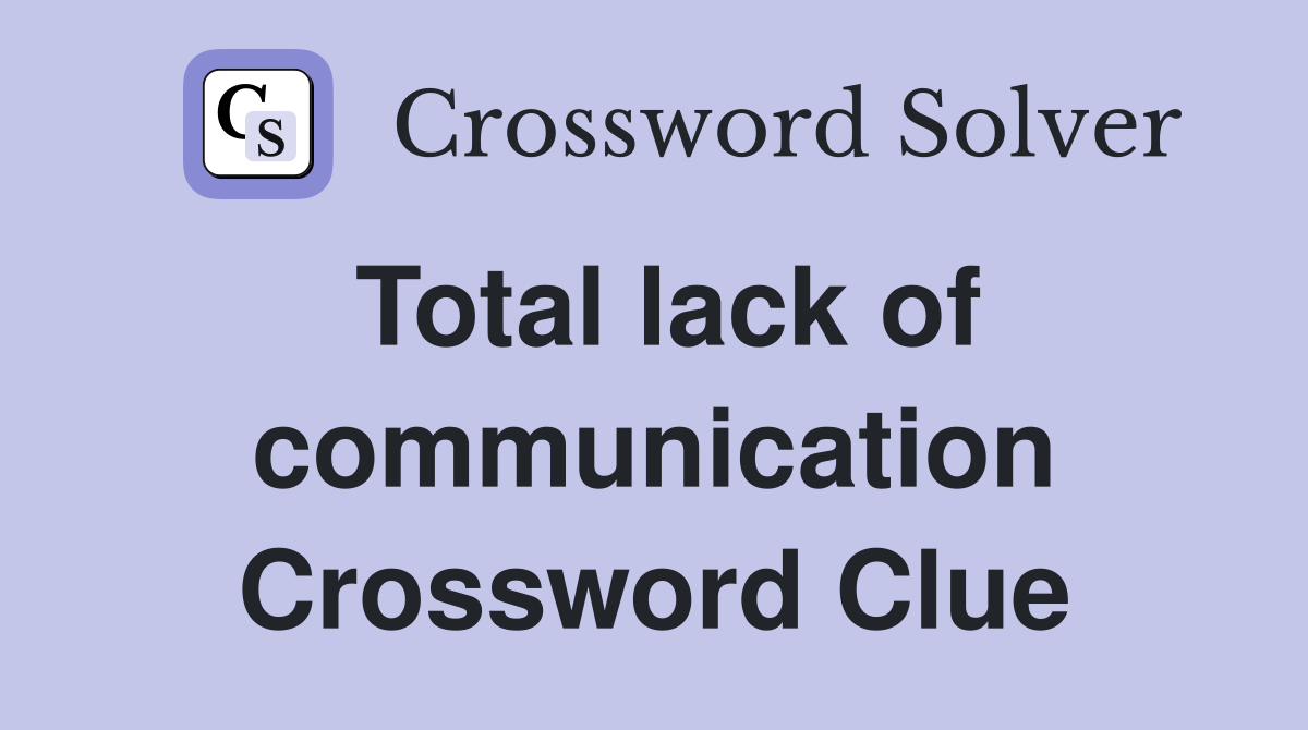 Total lack of communication Crossword Clue