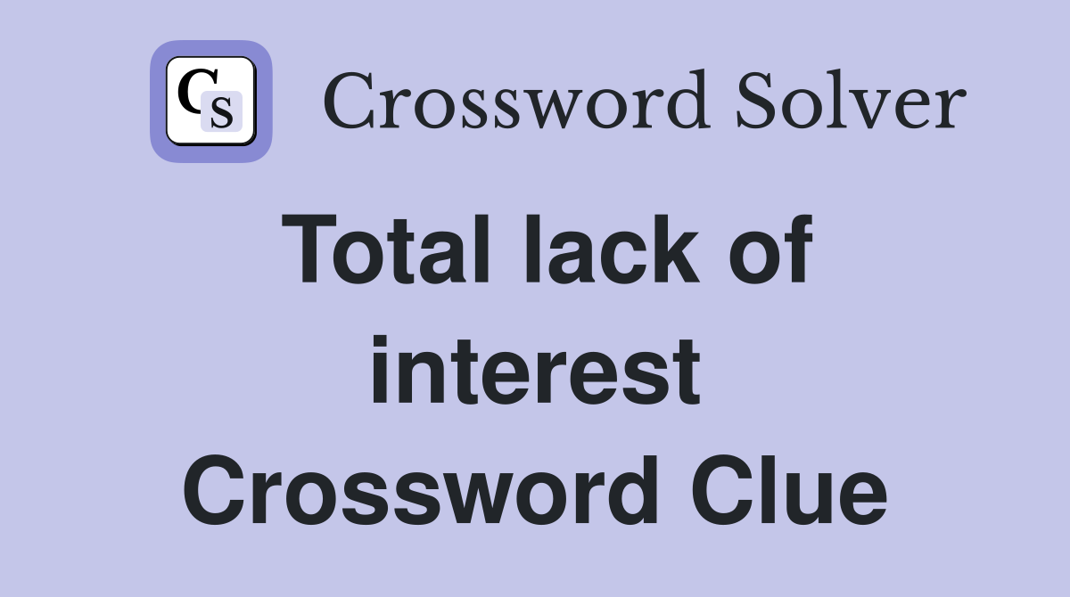 Total lack of interest Crossword Clue