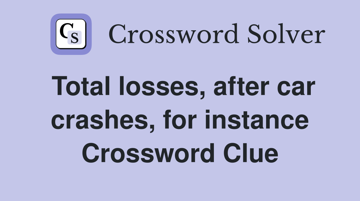 Total losses, after car crashes, for instance Crossword Clue