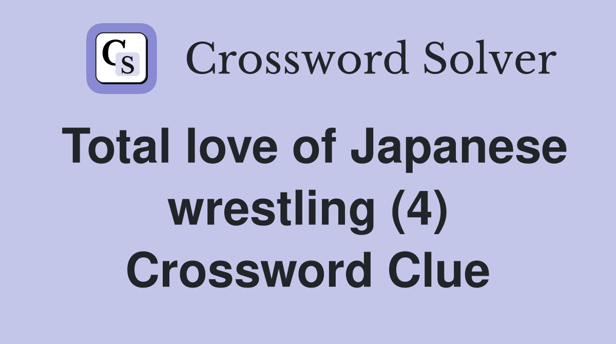 Total love of Japanese wrestling (4) Crossword Clue