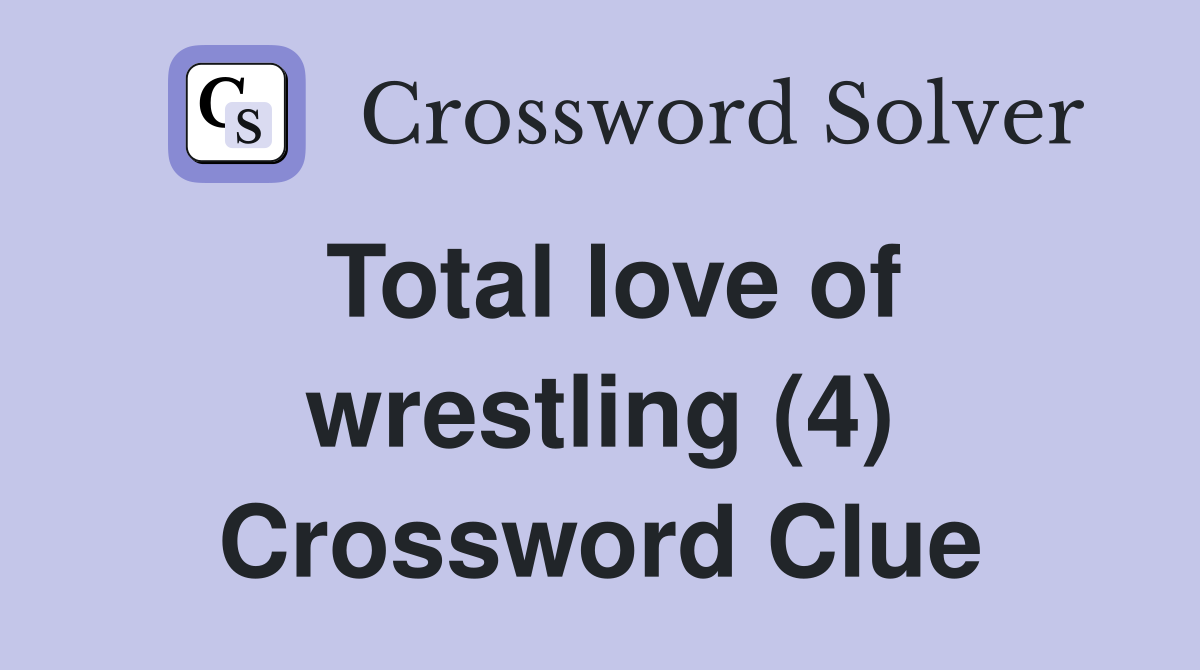 Total love of wrestling (4) Crossword Clue