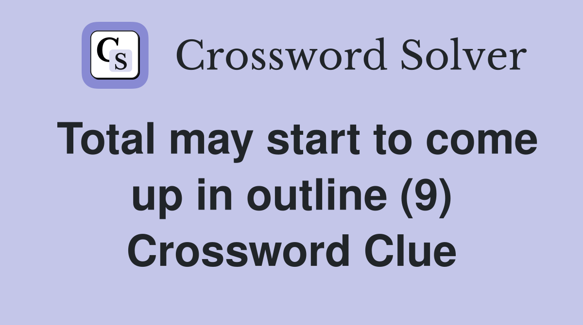 Total may start to come up in outline (9) Crossword Clue