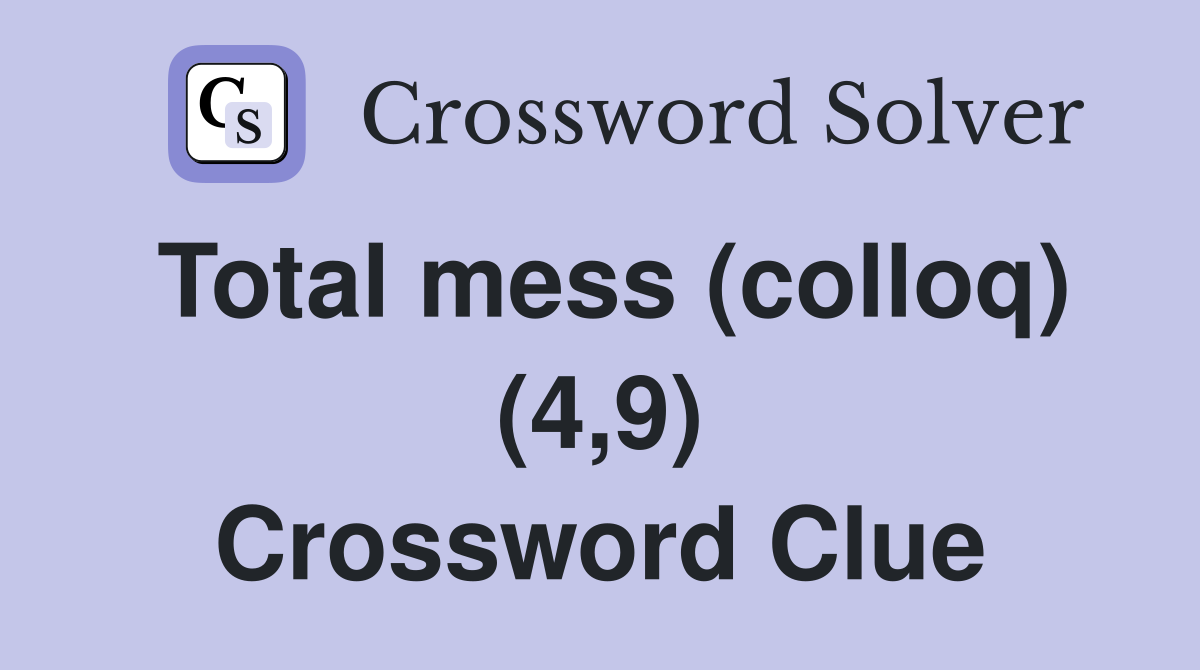 Total mess (colloq) (4,9) Crossword Clue