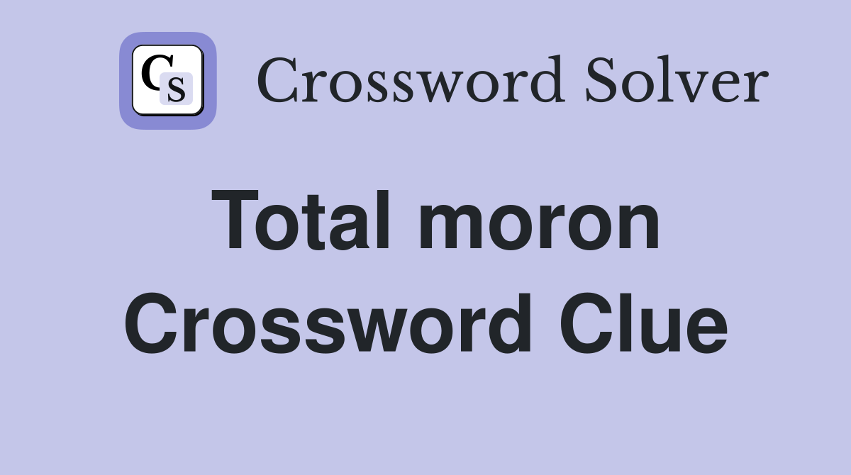 Total moron Crossword Clue