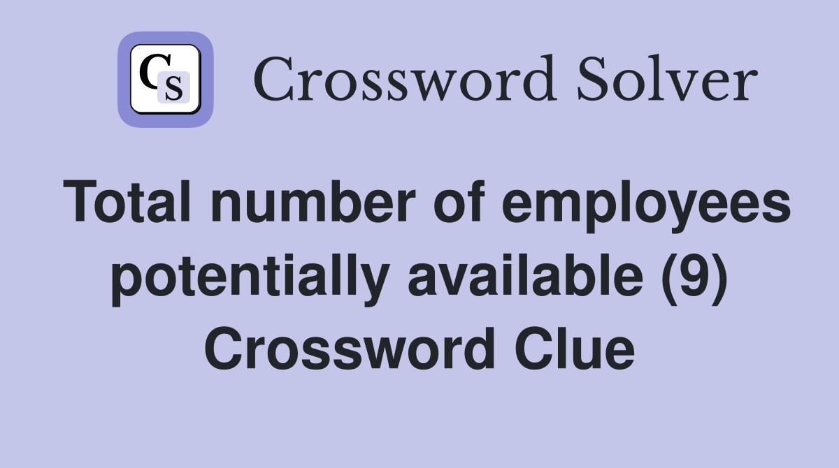 Total number of employees potentially available (9) Crossword Clue