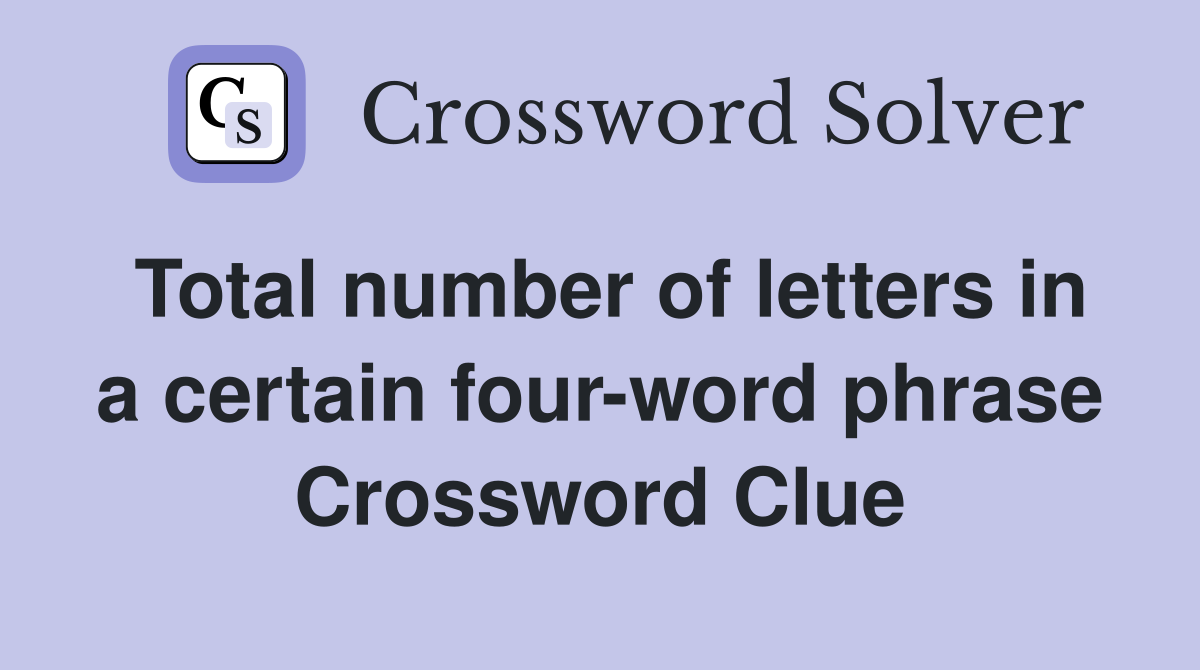 Total number of letters in a certain four-word phrase Crossword Clue