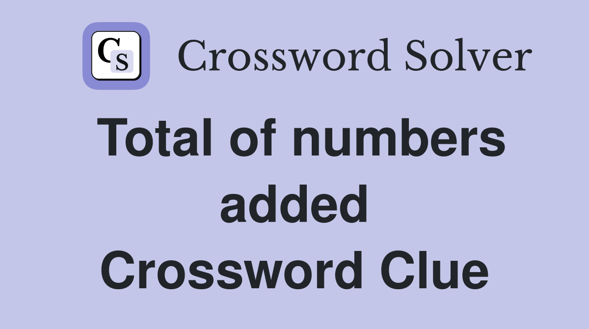 Total of numbers added Crossword Clue