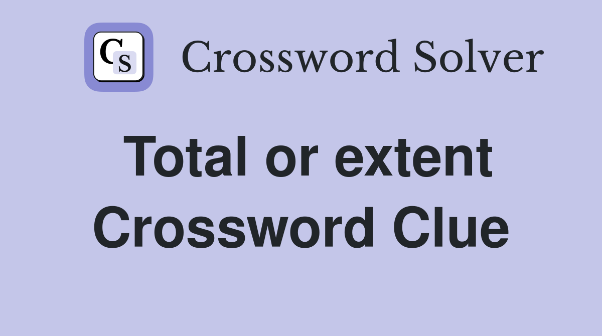 Total or extent Crossword Clue