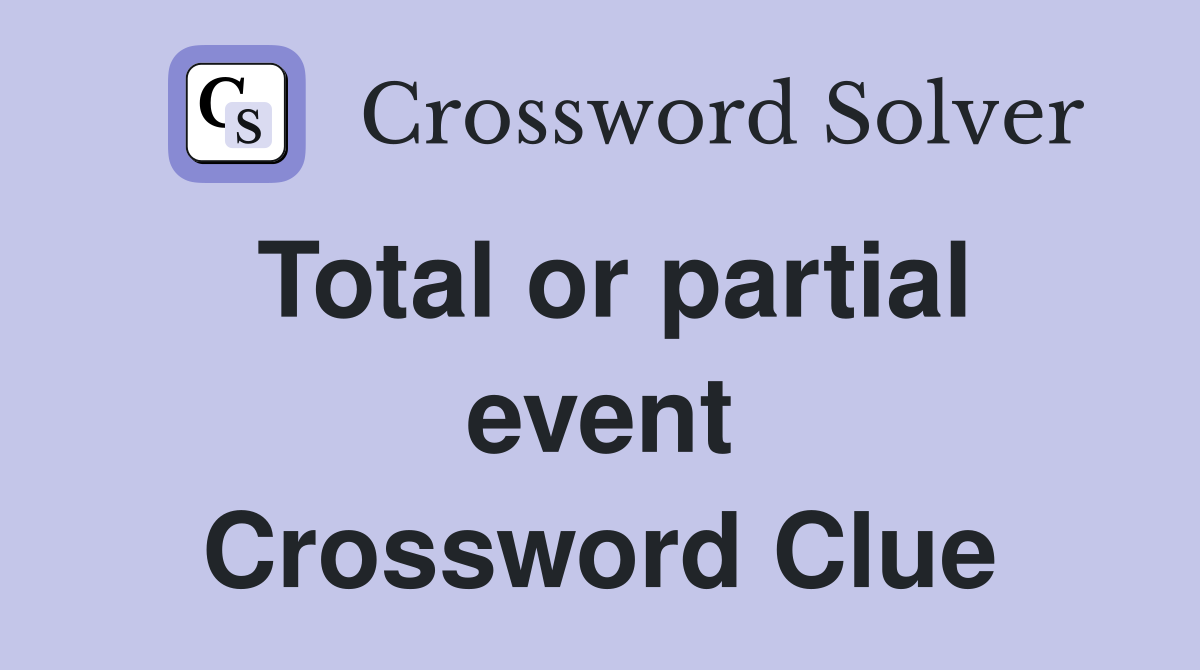 Total or partial event Crossword Clue
