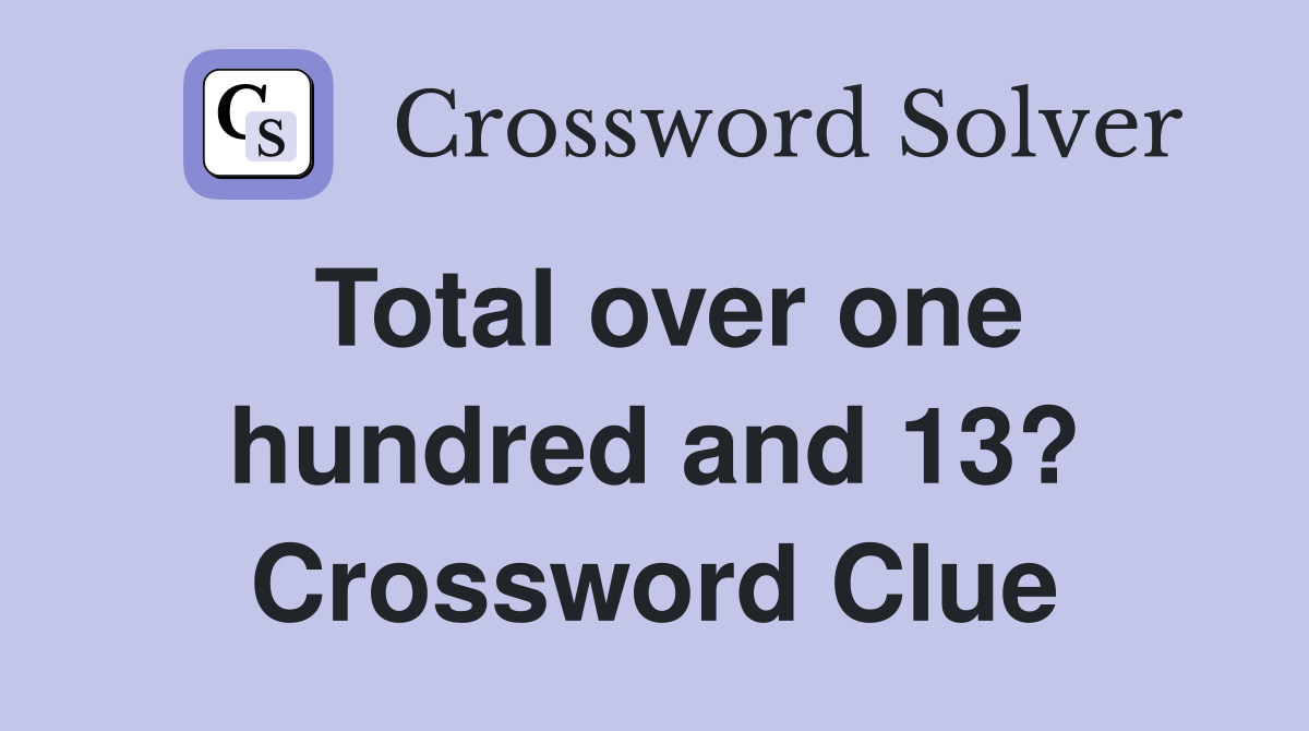 Total over one hundred and 13? Crossword Clue