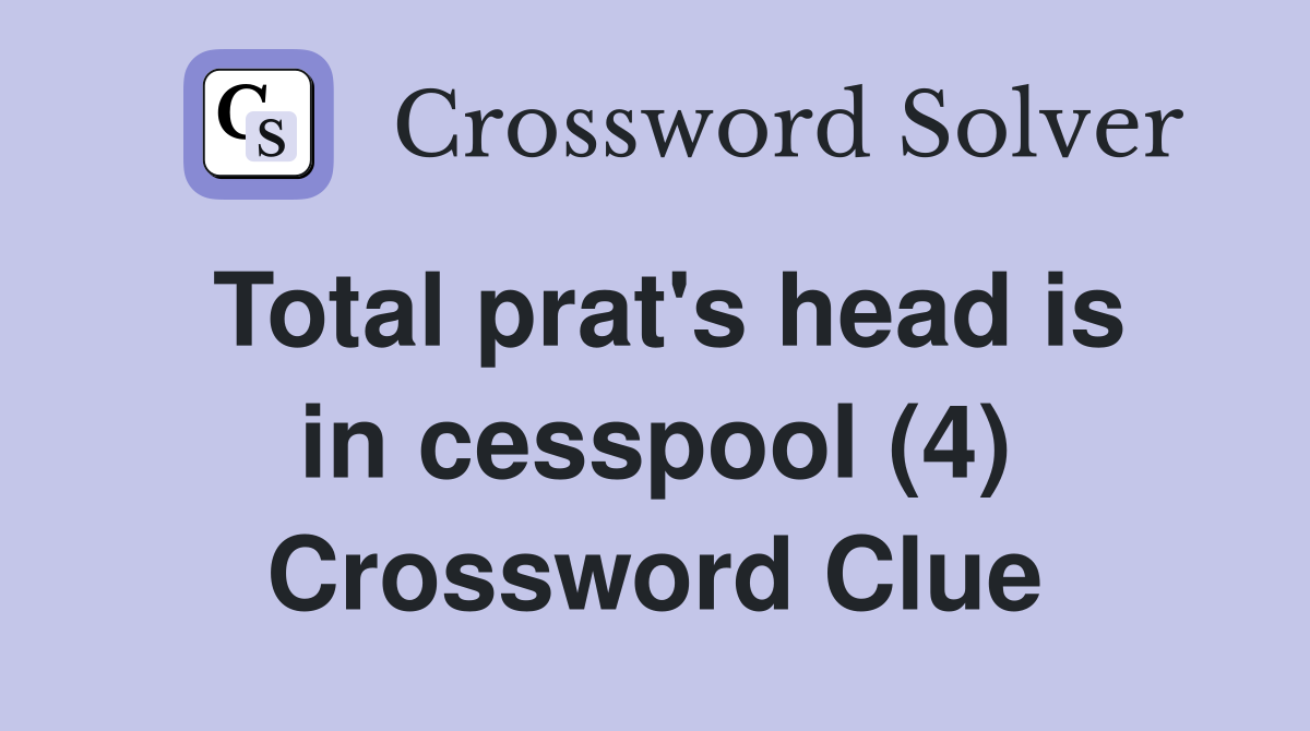 Total prat's head is in cesspool (4) Crossword Clue