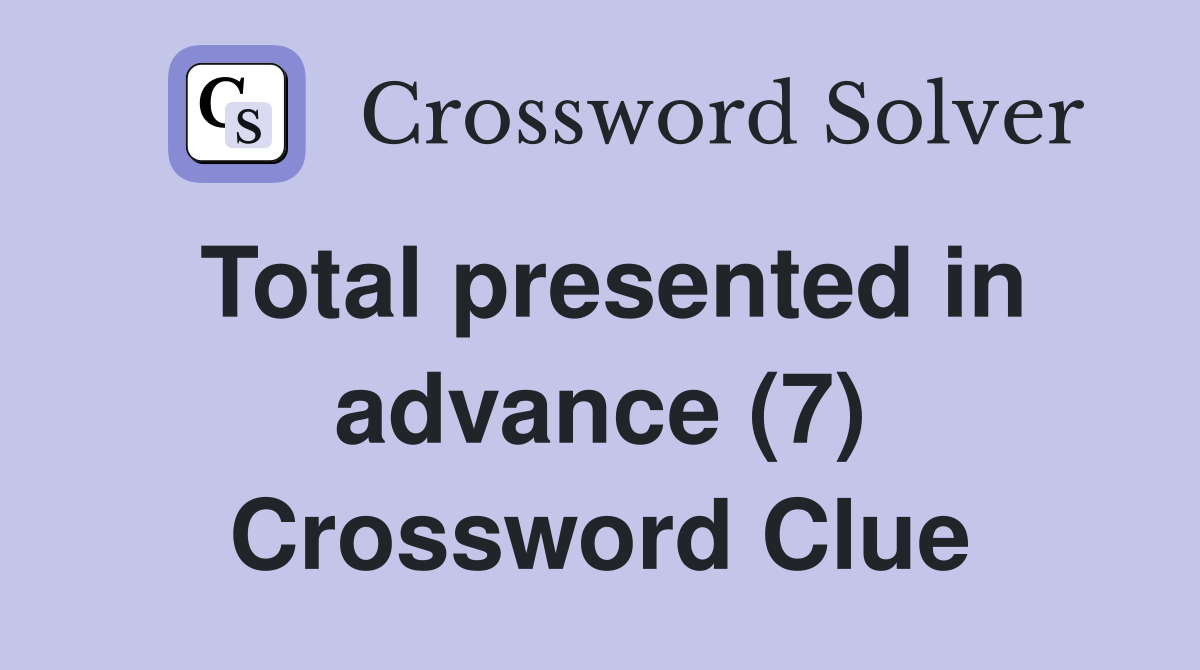 Total presented in advance (7) Crossword Clue