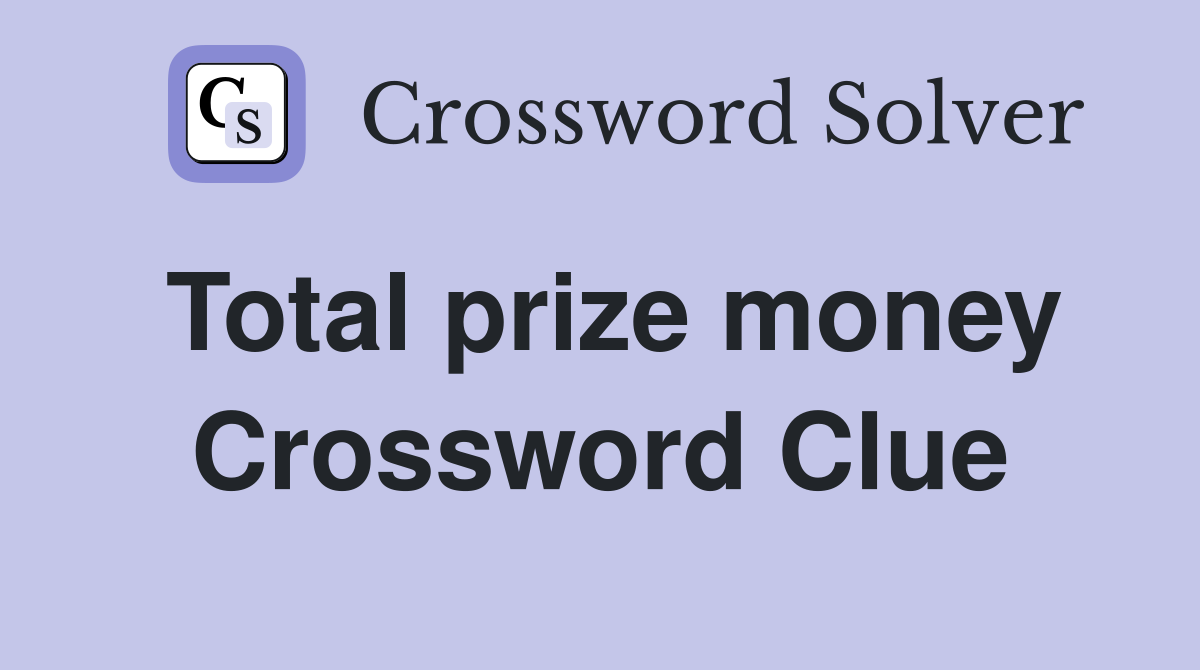 Total prize money Crossword Clue