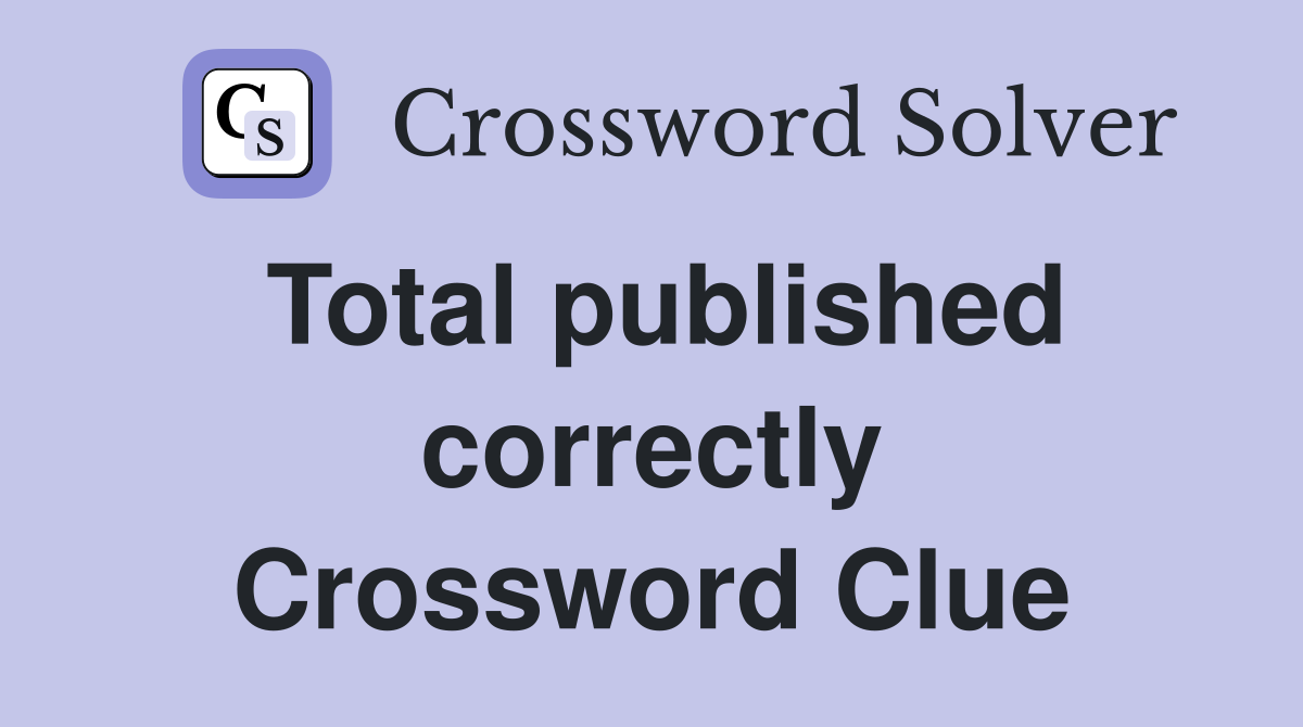 Total published correctly Crossword Clue