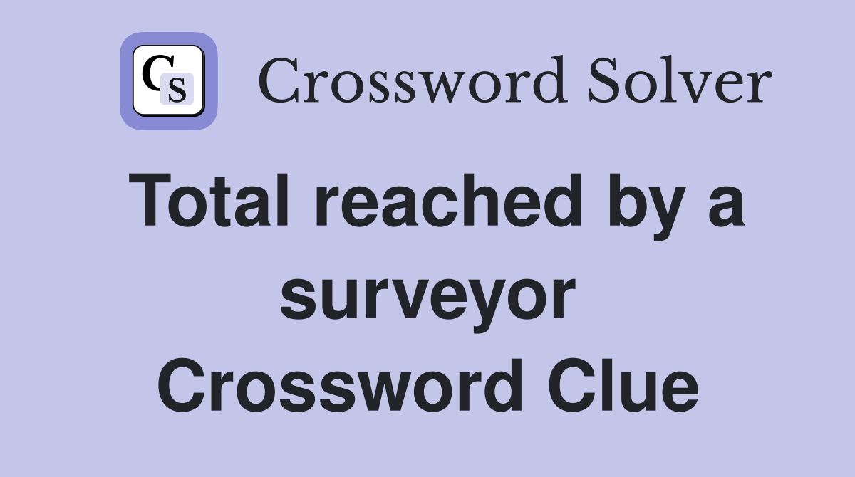 Total reached by a surveyor Crossword Clue