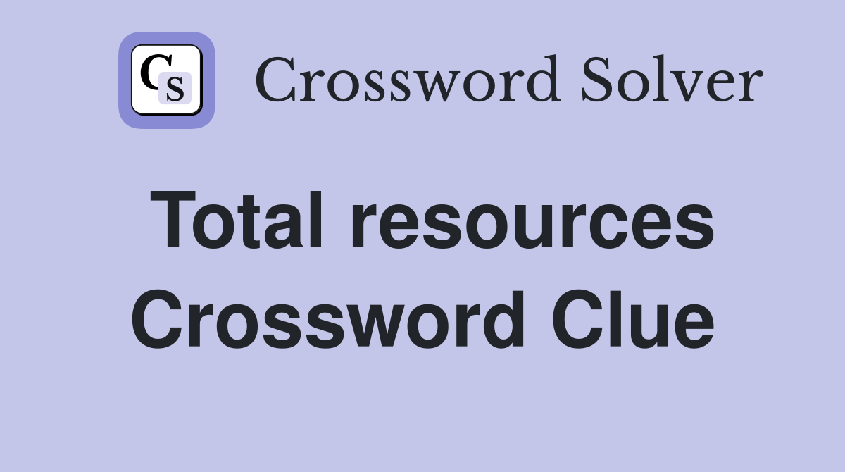 Total resources Crossword Clue
