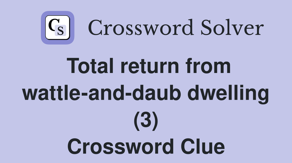Total return from wattle-and-daub dwelling (3) Crossword Clue