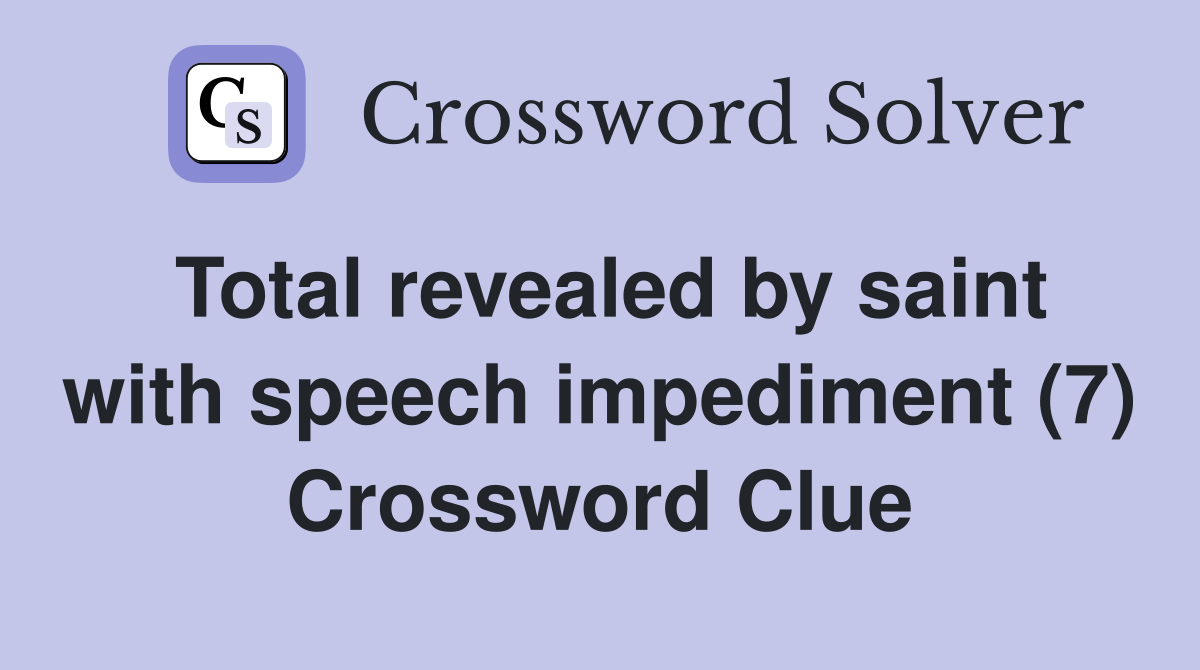 Total revealed by saint with speech impediment (7) Crossword Clue