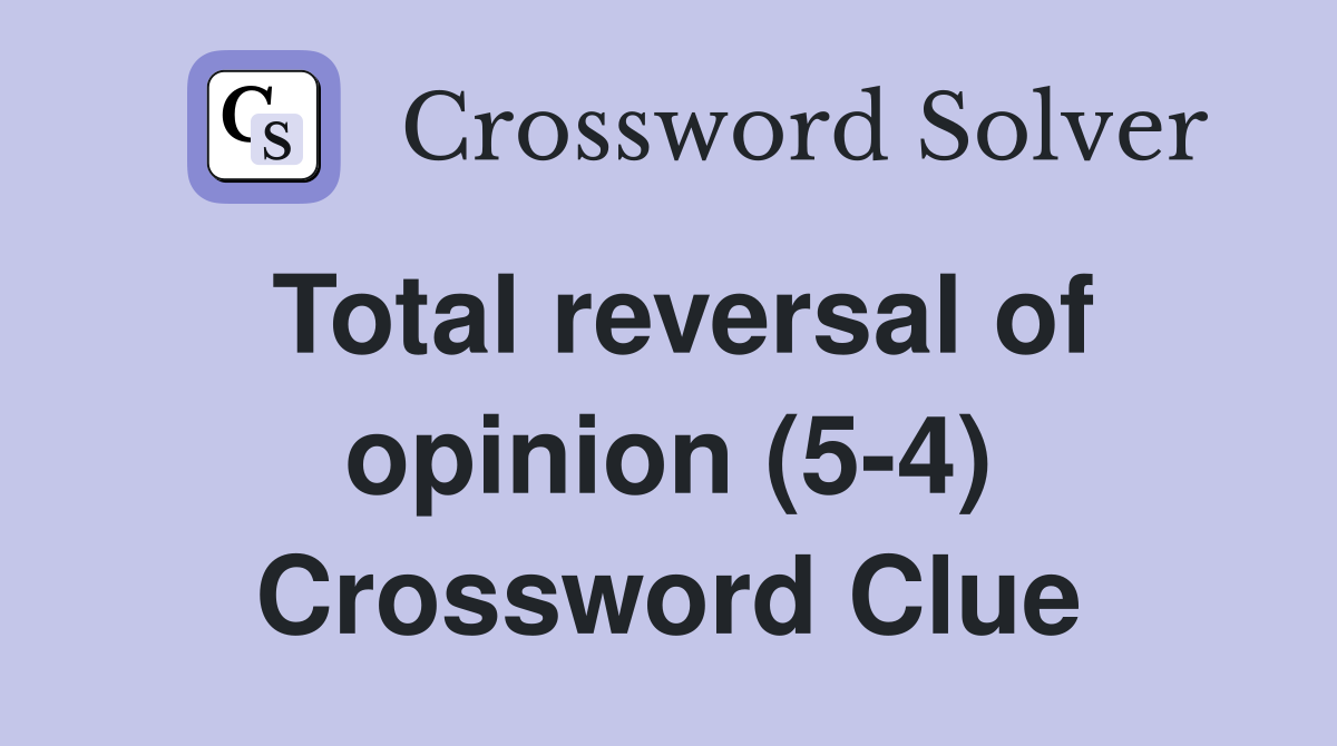 Total reversal of opinion (5-4) Crossword Clue