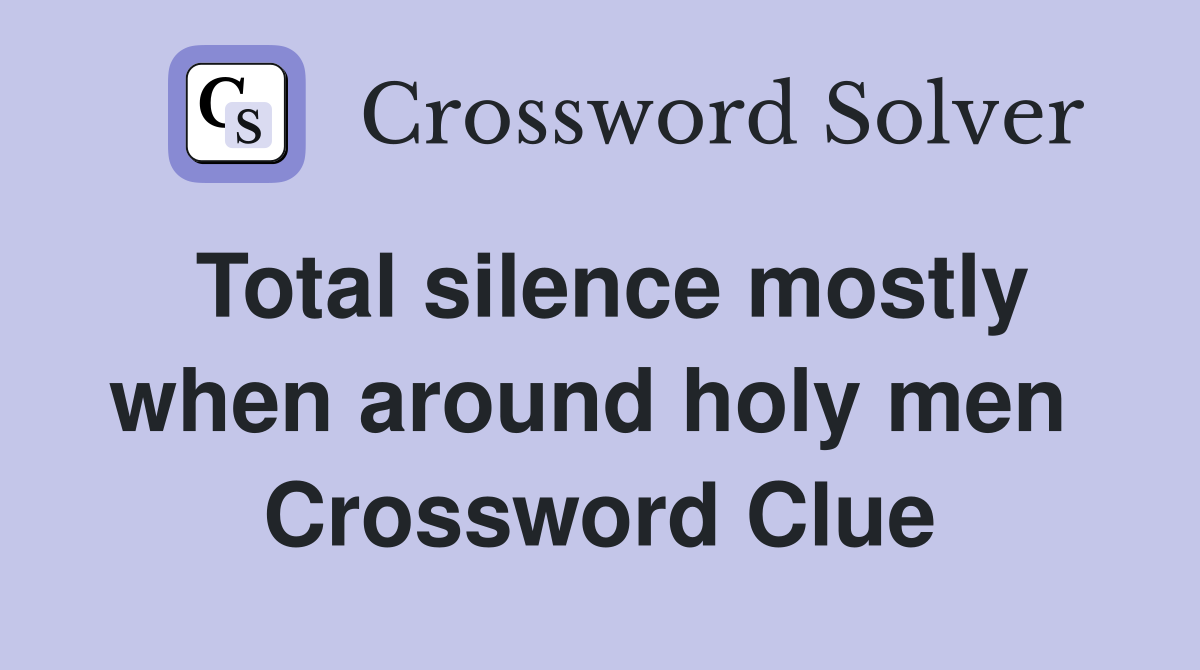 Total silence mostly when around holy men  Crossword Clue