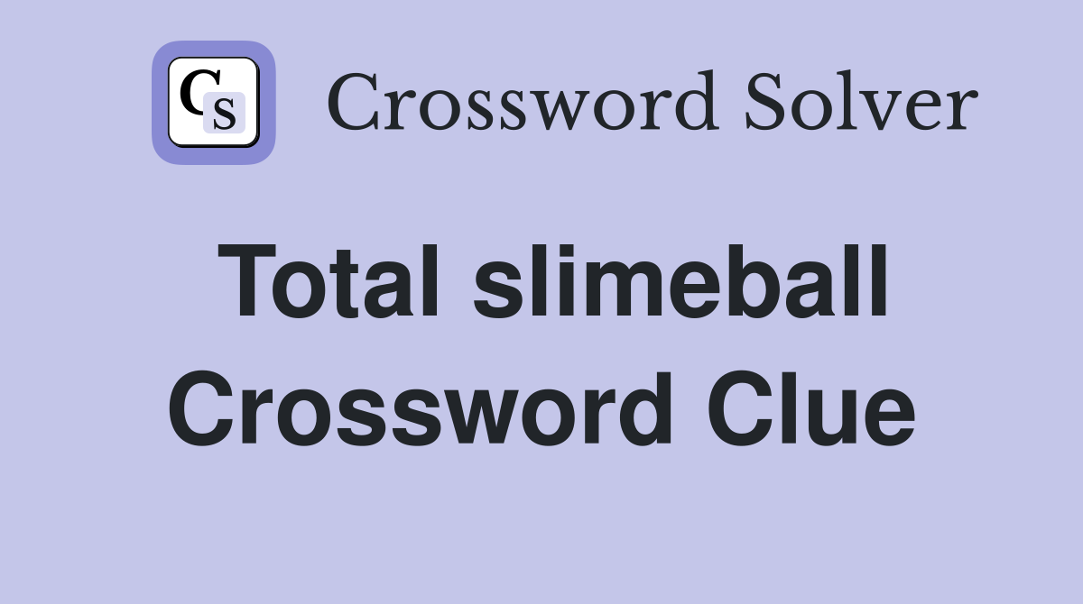 Total slimeball Crossword Clue